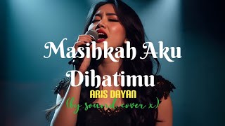 Masihkah Aku Dihatimu - Aris Dayan (by sound cover x) Slow Rock!!