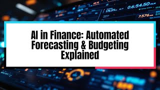 AI in Finance: Automated Forecasting & Budgeting Explained