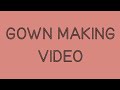 Gown Making Video