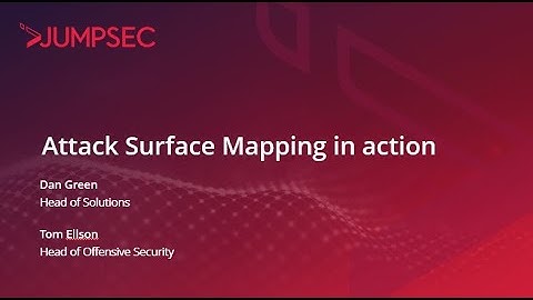 JUMPSEC SPRING INDUSTRY BRIEFING - ATTACK SURFACE MAPPING IN ACTION