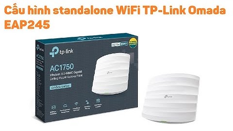 TP-Link 2: Hướng dẫn cấu hình standalone WiFi TP-Link Omada EAP245