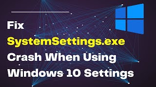 Fix SystemSettings.exe Crash When Using Windows 10 Settings