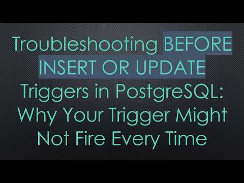 Troubleshooting BEFORE INSERT OR UPDATE Triggers in PostgreSQL: Why Your Trigger Might Not Fire Eve