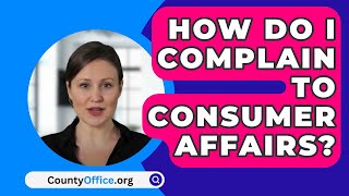 How Do I Complain To Consumer Affairs? - CountyOffice.org
