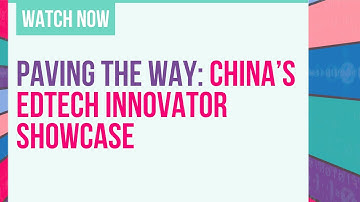 Paving the Way: China’s EdTech Innovator Showcase