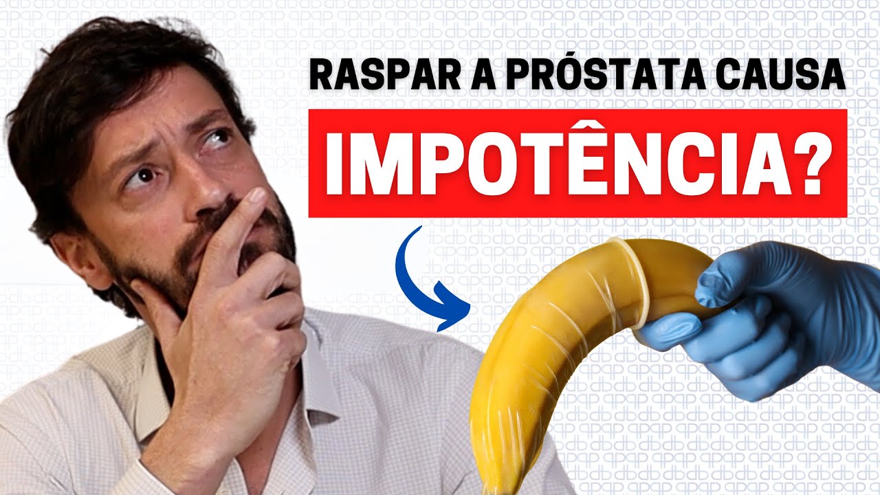 SERÁ QUE A RASPAGEM DA PRÓSTATA AUMENTADA CAUSA IMPOTÊNCIA SEXUAL ...
