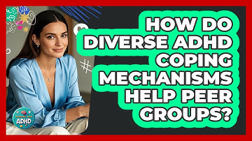 How Do Diverse ADHD Coping Mechanisms Help Peer Groups? - Managing Your ADHD