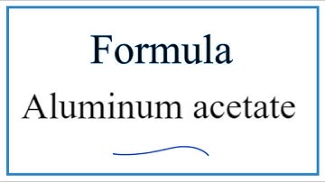How to Write the Formula for Aluminum acetate