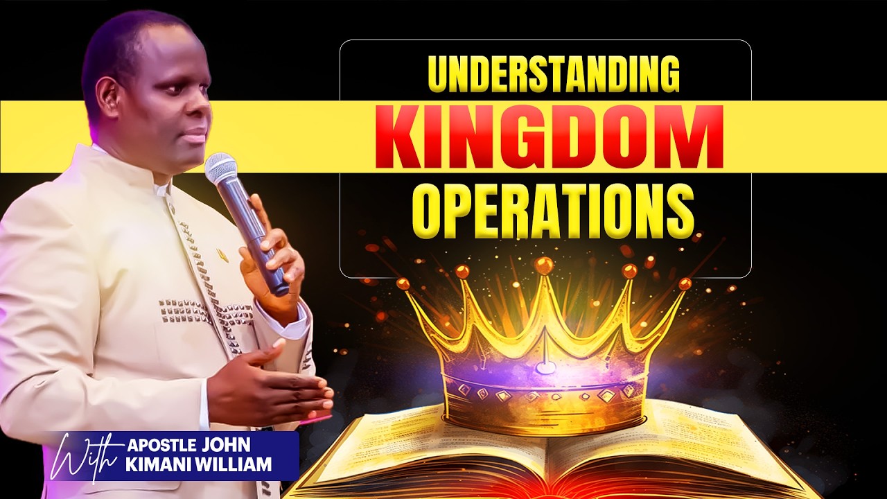 UNDERSTANDING KINGDOM OPERATIONS || APOSTLE JOHN KIMANI WILLIAM
