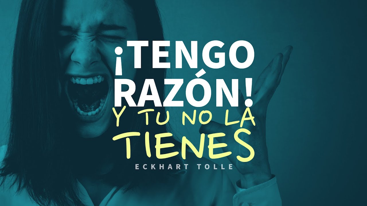 ¡TENGO RAZÓN! y tu no la Tienes - Por Eckhart Tolle - YouTube