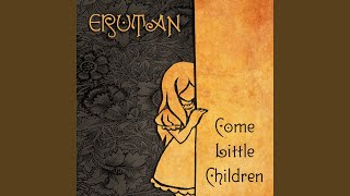 Video thumbnail of "Erutan - Come Little Children"