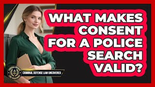 What Makes Consent For A Police Search Valid