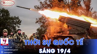 Thời sự Quốc tế sáng 19\/4.Nga đánh sập phòng tuyến trọng yếu ở Donetsk,buộc Kiev tháo chạy hoàn toàn