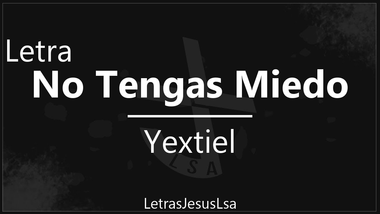 No Tengas Miedo Yextiel Audio & Letra ♪ ♫ YouTube No Tengas Miedo Yextiel Audio & Letra ♪ ♫ YouTube