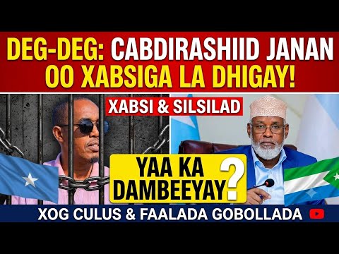 DEG-DEG: Cabdirashiid Janan oo Xabsiga La Dhigay! Yaa Ka Dambeeyay? Xog Culus..?