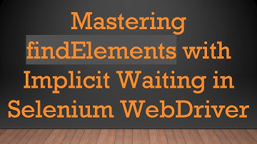 Mastering findElements with Implicit Waiting in Selenium WebDriver