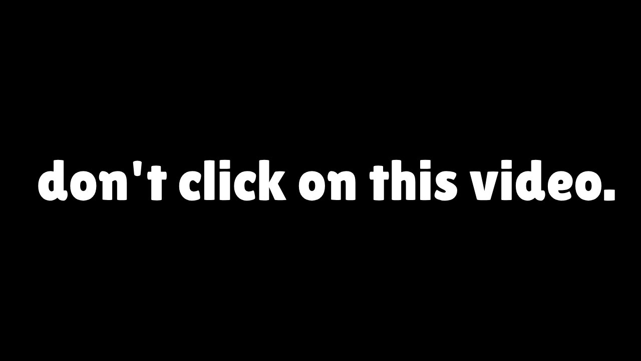 Don't Click on this Video..