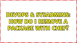 DevOps & SysAdmins: How do I remove a package with Chef?
