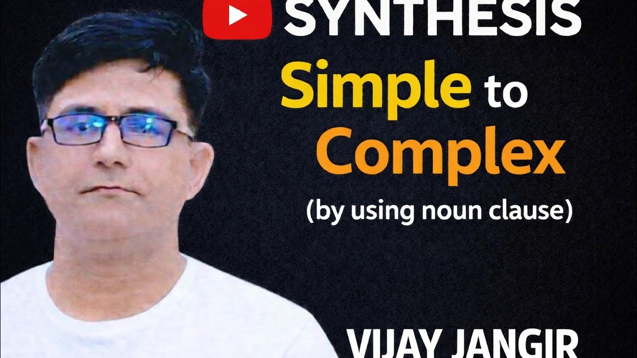 SYNTHESIS |SIMPLE TO COMPLEX |NOUN CLAUSE |DEFINITION COMPLEX SENTENCE |