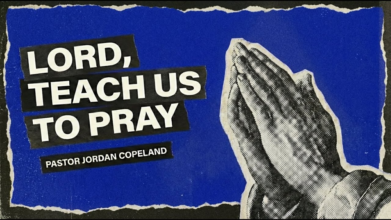 Pastor Jordan Copeland - Lord, Teach Us To Pray