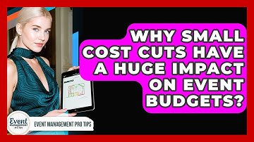 Why Small Cost Cuts Have A Huge Impact On Event Budgets? - Event Management Pro Tips