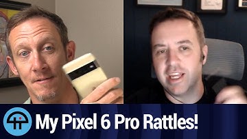 My Pixel 6 Pro Rattles!