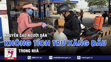 Khuyến cáo người dân không tích trữ xăng dầu trong nhà- VNEWS