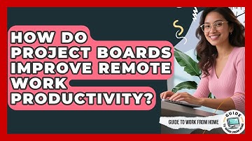 How Do Project Boards Improve Remote Work Productivity? | Guide To Work From Home