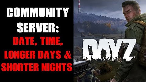 DayZ Console Community Server: How To Edit & Change Time & Date For Longer Days & Shorter Nights
