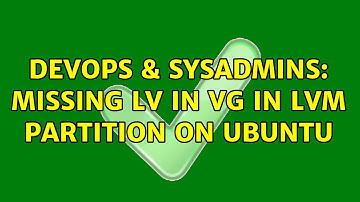 DevOps & SysAdmins: Missing LV in VG in LVM partition on Ubuntu