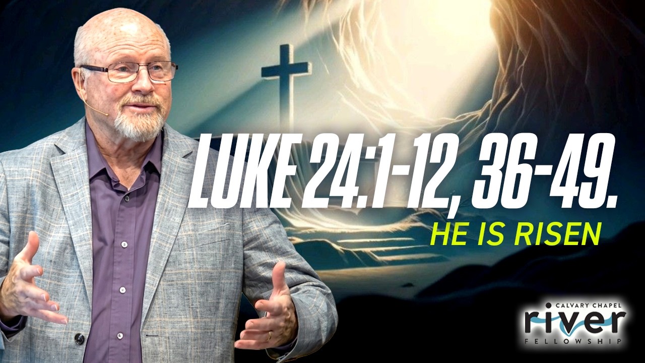 Luke 24:1-12, 36-49 | He is Risen | 04.05.26 | Calvary Chapel River Fellowship #Easter #Sunday #God