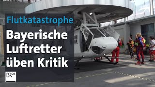 Hochwasser-Katastrophe: Luftretter aus Bayern üben Kritik | Abendschau | BR24