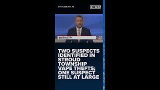 Two suspects identified in Stroud Township vape thefts; one suspect still at large