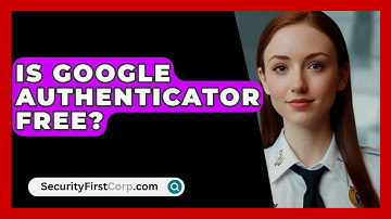 Is Google Authenticator Free? - SecurityFirstCorp.com