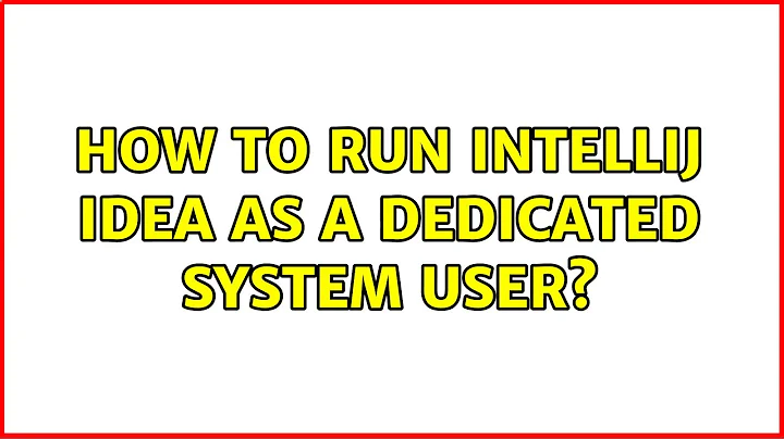 Ubuntu: How to run IntelliJ IDEA as a dedicated system user?