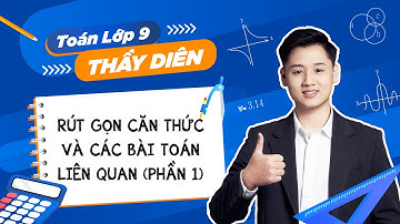 [Toán lớp 9] - Rút gọn căn thức và các bài toán liên quan (Phần 1) - Thầy Lê Ngọc Diên