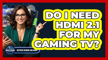 Do I Need HDMI 2.1 For My Gaming TV? - NextGen Viewing and Audio