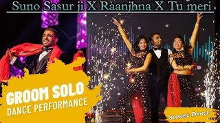 GROOM SUPRISE DANCE - Suno Sasurji X Raanjhna X Tu Meri || Wedding Dance || Sangeet || GroomEntry ||