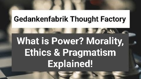 What is Power? Morality, Ethics & Pragmatism | Gedankenfabrik Thought Factory | #decisionmaking