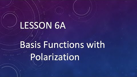 Lesson 6A 4 Basis Functions with Polarization