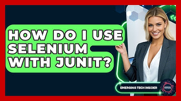 How Do I Use Selenium With JUnit? - Emerging Tech Insider
