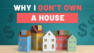 Why I Don’t Own A House as a Multi Millionaire…