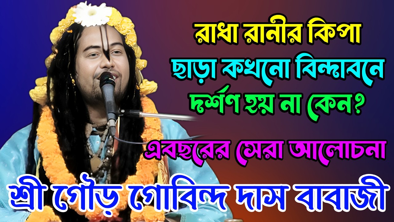 রাধা রানীর কৃপা ছাড়া কখনো বিন্দাবন দর্শ না হয় না কেন? এবছরের সেরা আলোচনা/শ্রী গৌর গোবিন্দ দাস বাবাজী