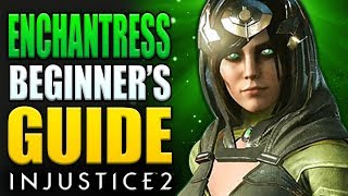 ENCHANTRESS Beginner's Guide - Injustice 2 - All You Need To Know!