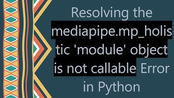 Resolving the mediapipe.mp_holistic 
