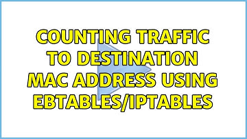 Counting traffic to destination MAC address using ebtables/iptables (2 Solutions!!)