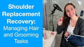 Shoulder Replacement Recovery | Managing Hair and Grooming Tasks