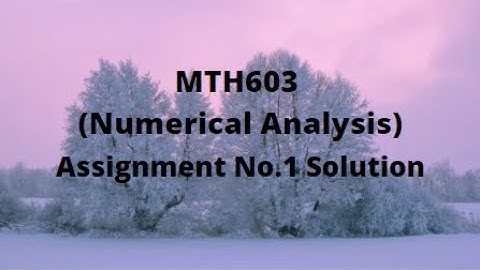 MTH603 (Numerical Analysis) Assignment No.1 Solution Fall 2021