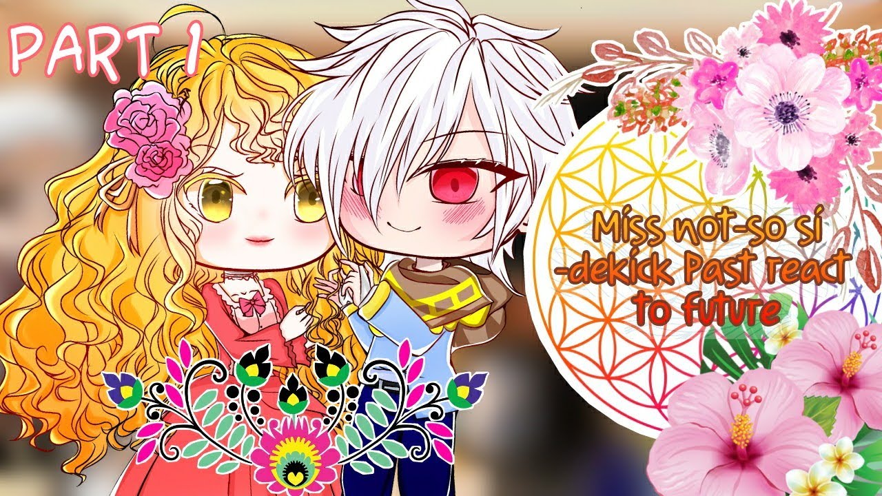 Miss Not-So Sidekick Past React to Future Part 1/2