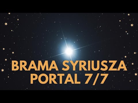 ? BRAMA SYRIUSZA - PORTAL 7/7 ? CO CHCE NAM PRZEKAZAĆ WSZECHŚWIAT?